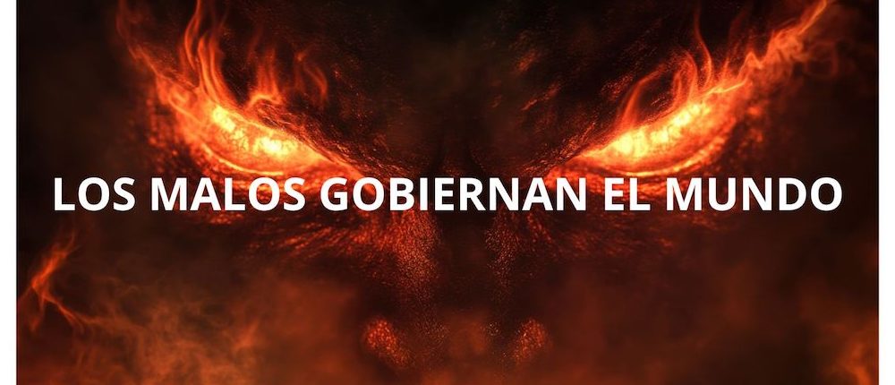 Los malos gobiernan el mundo